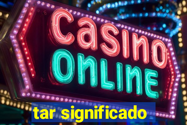 tar significado